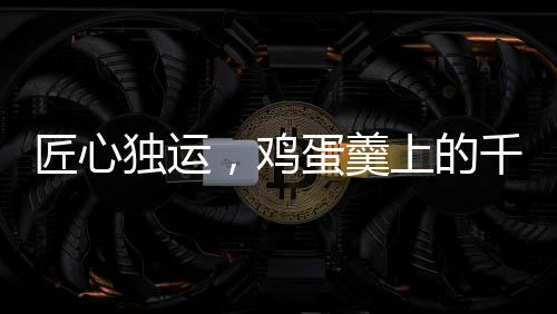 匠心獨(dú)運(yùn)，雞蛋羹上的千里江山圖