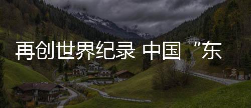 再創(chuàng)世界紀錄 中國“東方超環(huán)”實現(xiàn)億度千秒高約束模等離子體運行