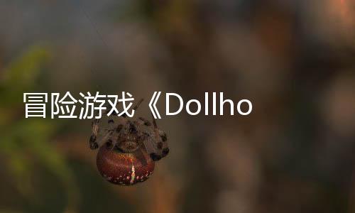 冒險游戲《Dollhouse》Steam頁面 年內發(fā)售