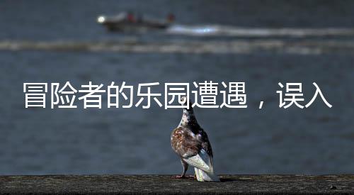 冒險者的樂園遭遇，誤入彩虹滑道被鏟飛