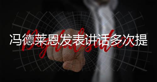 馮德萊恩發(fā)表講話多次提及中國，中歐關(guān)系的新視角