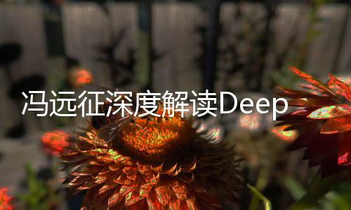 馮遠(yuǎn)征深度解讀DeepSeek劇本創(chuàng)作缺陷，缺乏情感溫度的深度探討
