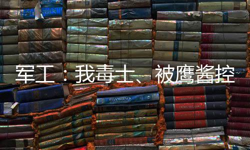 軍工：我毒士、被鷹醬控訴反人類