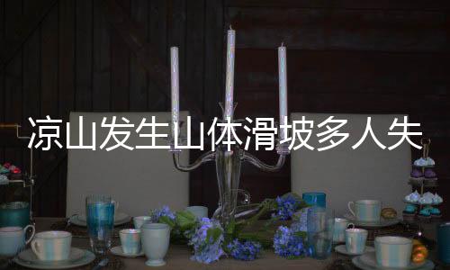 涼山發(fā)生山體滑坡多人失聯(lián)？假
