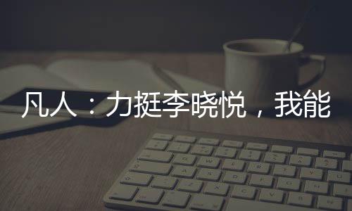 凡人：力挺李曉悅，我能升級詞條