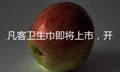 凡客衛(wèi)生巾即將上市，開啟女性護(hù)理新時代