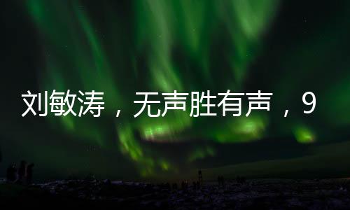 劉敏濤，無(wú)聲勝有聲，90秒無(wú)臺(tái)詞表演觸動(dòng)心靈深處