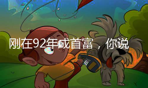 剛在92年成首富，你說是綜視？