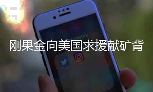 剛果金向美國求援獻礦背后的多方面影響解析