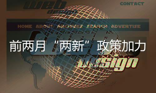 前兩月“兩新”政策加力擴(kuò)圍成效顯著