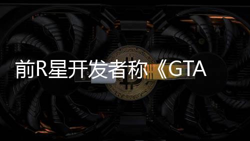 前R星開發(fā)者稱《GTA6》已能從頭玩到尾 目前在完善中