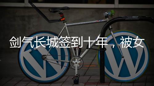 劍氣長城簽到十年，被女帝賜死