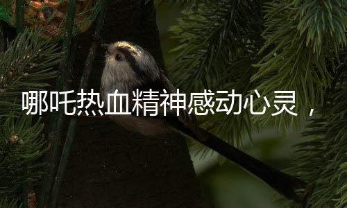 哪吒熱血精神感動(dòng)心靈，十歲女孩立志捐髓救父