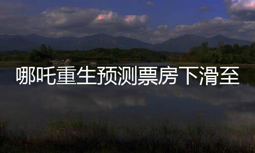 哪吒重生預測票房下滑至近十五億大關，業(yè)內(nèi)觀察與市場預測分析