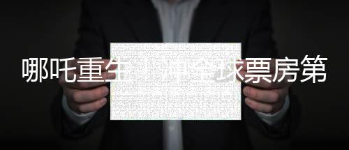 哪吒重生！沖全球票房第七、中國文化與現(xiàn)代魔幻結(jié)合的現(xiàn)象級爆款電影分析