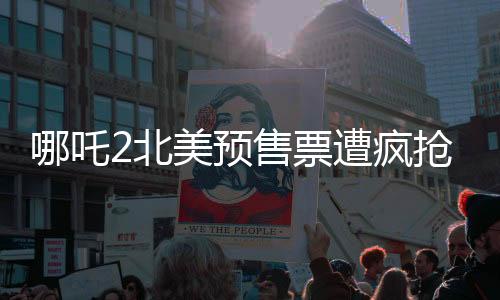 哪吒2北美預(yù)售票遭瘋搶，多地加映午夜場——全球影迷熱切期待中國神話新篇章