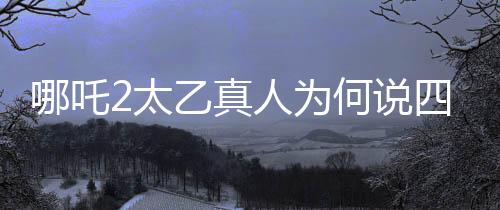 哪吒2太乙真人為何說(shuō)四川話，深度探究背后的原因