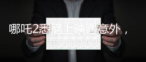 哪吒2悉尼上映遇意外，觀眾等待一小時(shí)卻未能如愿觀影