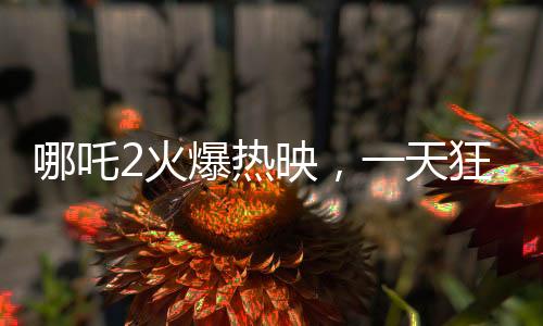 哪吒2火爆熱映，一天狂排88場(chǎng)，電影院人氣爆棚！