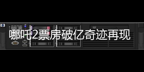 哪吒2票房破億奇跡再現(xiàn)——揭示背后令人驚嘆的力量