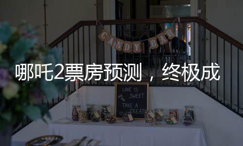 哪吒2票房預(yù)測，終極成績或沖破百億大關(guān)，引領(lǐng)暑期檔熱潮