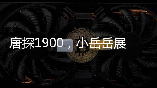 唐探1900，小岳岳展現(xiàn)反差魅力