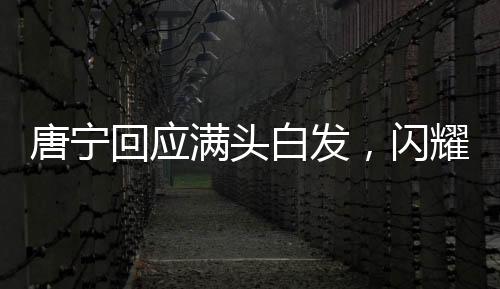 唐寧回應(yīng)滿頭白發(fā)，閃耀的銀發(fā)背后的故事