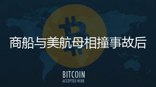 商船與美航母相撞事故后續(xù)，甲板現(xiàn)場(chǎng)狼藉，多方緊急應(yīng)對(duì)