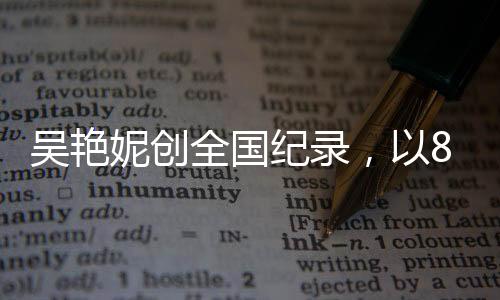吳艷妮創(chuàng)全國紀錄，以8秒01破空瞬間淚灑現(xiàn)場