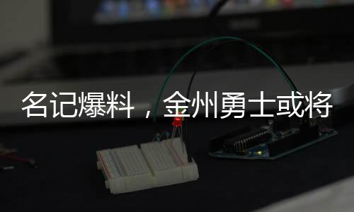名記爆料，金州勇士或?qū)⒅匦驴紤]爭(zhēng)奪巴特勒的戰(zhàn)場(chǎng)