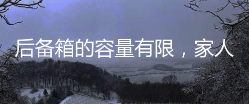 后備箱的容量有限，家人的牽掛無邊——深情述說的羈絆與溫情