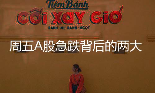 周五A股急跌背后的兩大誘因