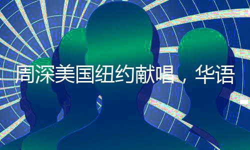 周深美國(guó)紐約獻(xiàn)唱，華語(yǔ)音樂(lè)閃耀國(guó)際舞臺(tái)
