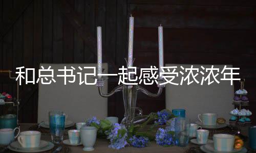 和總書記一起感受濃濃年味