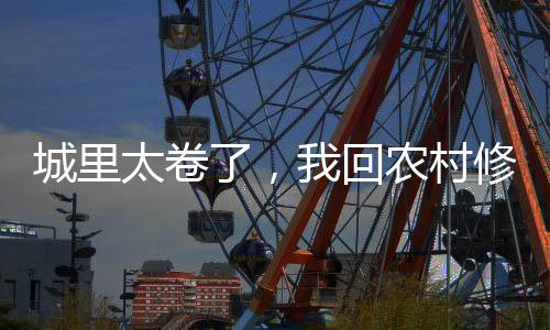 城里太卷了，我回農村修仙