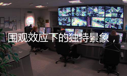 圍觀效應(yīng)下的獨特景象，一人洗碗，八萬目光聚焦