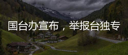 國(guó)臺(tái)辦宣布，舉報(bào)臺(tái)獨(dú)專欄收到郵件高達(dá)323封