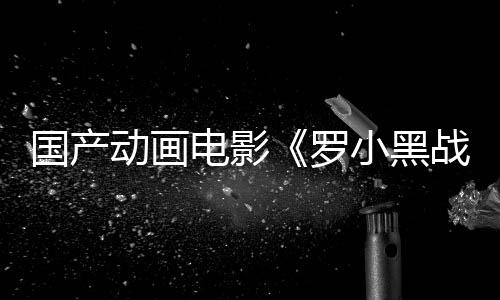 國(guó)產(chǎn)動(dòng)畫電影《羅小黑戰(zhàn)記2》將于今年夏季上映