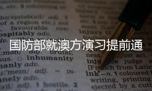 國防部就澳方演習提前通報中國情況展開回應，解讀澳方行動透明度及雙邊關(guān)系的變遷