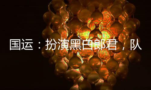 國運(yùn)：扮演黑白郎君，隊(duì)友憶無心