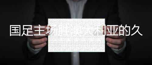 國足主場勝澳大利亞的久違時刻，回望41年前的輝煌