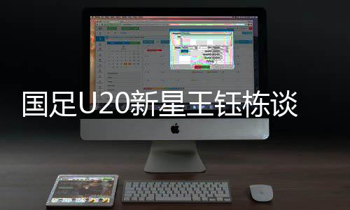 國足U20新星王鈺棟談點球風波，我們并無爭搶之心，更注重團隊精神
