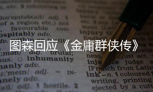 圖森回應(yīng)《金庸群俠傳》團(tuán)隊解散：項目進(jìn)展不受影響