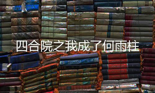 四合院之我成了何雨柱
