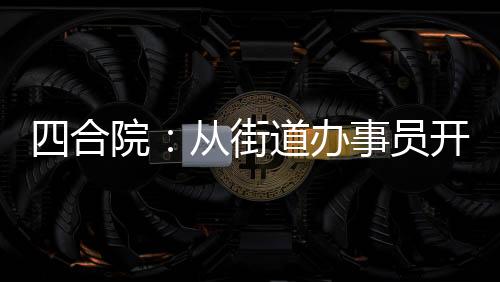 四合院：從街道辦事員開始崛起！