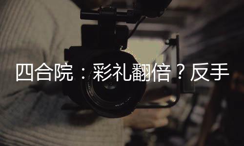四合院：彩禮翻倍？反手娶秦京茹