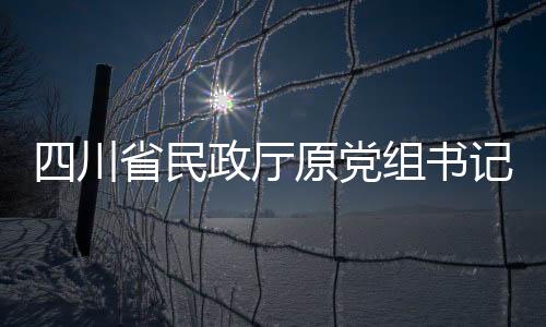 四川省民政廳原黨組書記、廳長益西達(dá)瓦接受審查調(diào)查