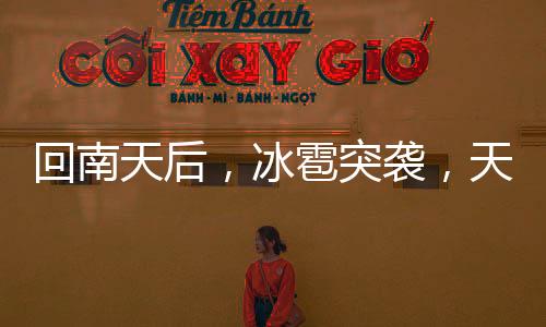 回南天后，冰雹突襲，天氣的巨大轉(zhuǎn)變對城市的影響