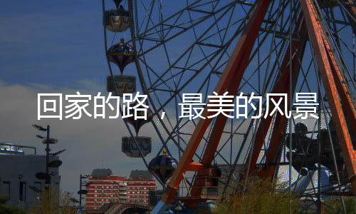回家的路，最美的風(fēng)景