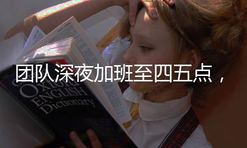 團隊深夜加班至四五點，餃子背后的辛勤付出